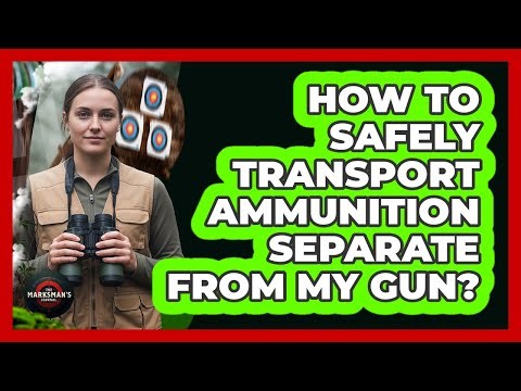 How To Safely Transport Ammunition Separate From My Gun?