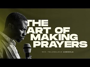The Art Of Making Prayers I - Rev'd Tolu Agboola