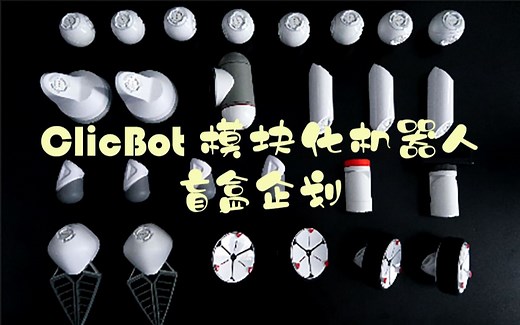 【ClicBot】为科技宅专属打造模块机器人拼接盲盒企划，实现整活不是梦