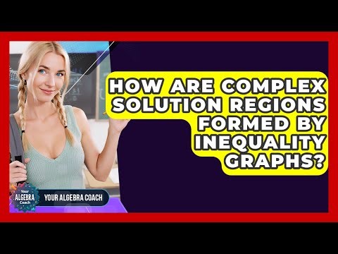 How Are Complex Solution Regions Formed By Inequality Graphs? - Your Algebra Coach