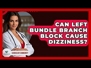 Can Left Bundle Branch Block Cause Dizziness? - Cardiology Community