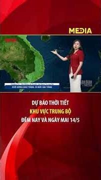 Dự báo thời tiết đêm nay và ngày mai khu vực Trung Bộ ngày 14/5 | Báo Nhân Dân