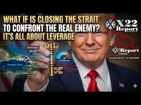 X22 Report | What If Trump Is Closing the Strait to Confront the Real Enemy? It’s All About Leverage