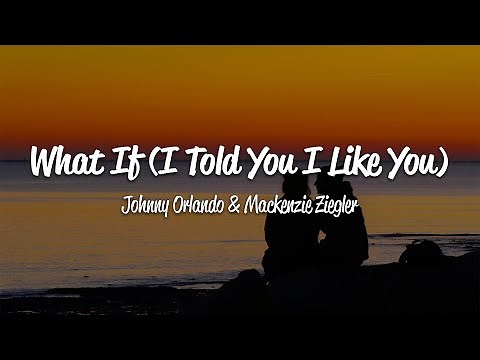 Johnny Orlando, Mackenzie Ziegler - What If (I Told You I Like You) (Lyrics)