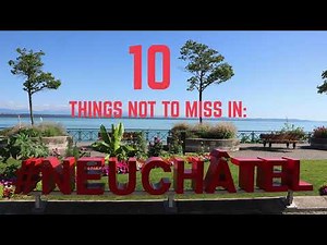 Top 10 things to do in Neuchâtel Switzerland