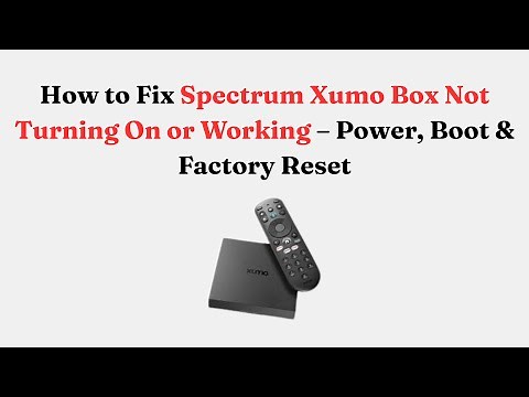 How to Fix Spectrum Xumo Box Not Turning On or Working – Power, Boot & Factory Reset