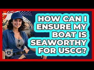 How Can I Ensure My Boat Is Seaworthy For USCG?