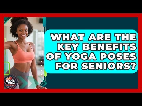 What Are The Key Benefits Of Yoga Poses For Seniors? - Senior Fitness Simplified