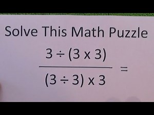 Math Puzzle - 3 Divided by (3 Times 3) / (3 Divided by 3) Times 3 - Full Solution Included