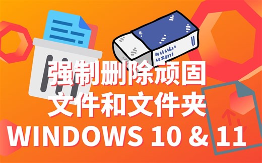 由简到繁强制删除电脑上的顽固文件和文件夹| WINDOWS 10 & 11