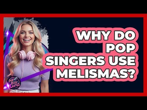 Why Do Pop Singers Use Melismas?