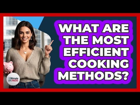 What Are The Most Efficient Cooking Methods?