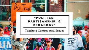 Politics, Partisanship, and Pedagogy: What Should be Controversial in the Classroom? | EdEthics | Justice in Schools