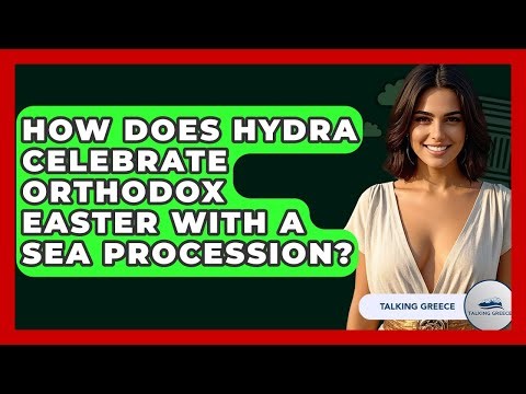 How Does Hydra Celebrate Orthodox Easter With A Sea Procession? - Talking Greece