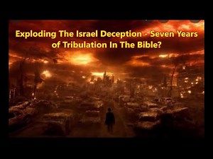 Exploding The Israel Deception - Seven Years of Tribulation In The Bible?