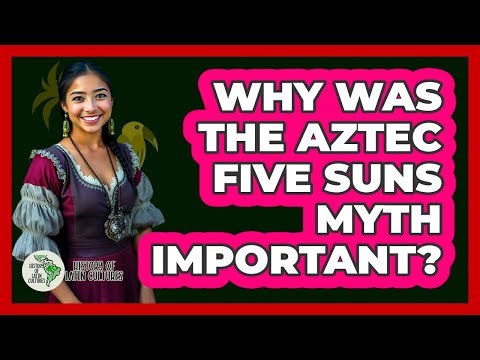 Why Was The Aztec Five Suns Myth Important?