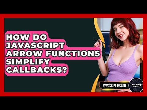 How Do JavaScript Arrow Functions Simplify Callbacks? - JavaScript Toolkit