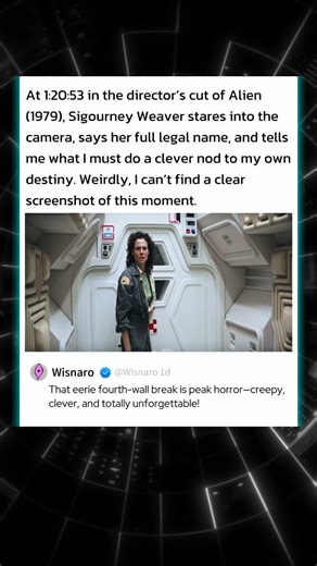 At 1:20:53 in the director cut of Alien Sigourney Weaver stares into the camera says her legal name