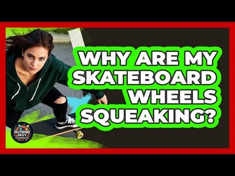 Why Are My Skateboard Wheels Squeaking?