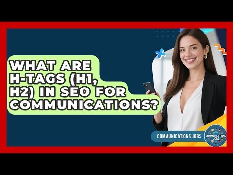 What Are H-tags (H1, H2) In SEO For Communications? - Communications Jobs