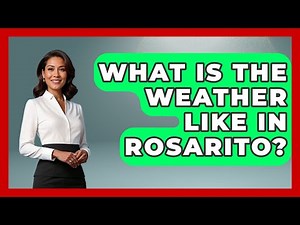 What Is The Weather Like In Rosarito? - Magical Mexico Moments