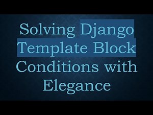 Solving Django Template Block Conditions with Elegance