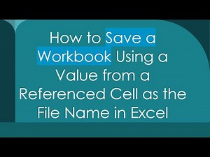How to Save a Workbook Using a Value from a Referenced Cell as the File Name in Excel