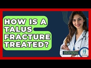 How Is A Talus Fracture Treated? - Orthopedic Support Network
