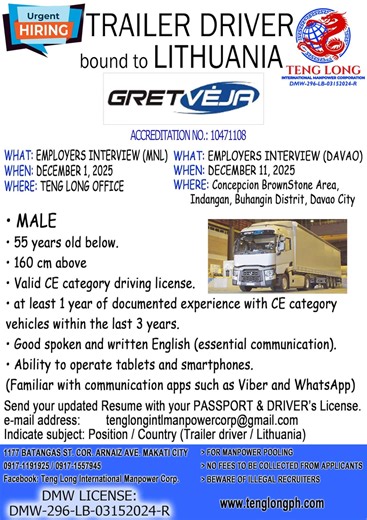 📍📍EMPLOYERS INTERVIEW📍📍 FOR DECEMBER 1, 2025 (MANILA) and December 11, 2025 (DAVAO) HIRING: TRAILER TRUCK DRIVER. COMPANY NAME: UAB GRETVEJA COMPANY INDUSTRY: TRANSPORT COMPANY LOCATION: LITHUANIA 🇱🇹 DMW ACCREDITATION NO.: 10471108 QUALIFICATIONS: • MALE • 55yrs old below • 160cm above in height • Valid CE category driver's license • at least 1 year of documented experience with CE category vehicle within the last 3years • Good spoken and written in English (essential communication) • abil