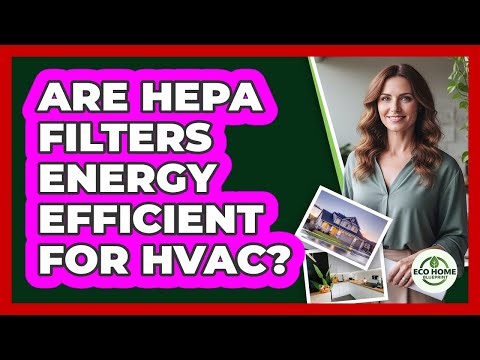 Are HEPA Filters Energy Efficient For HVAC?