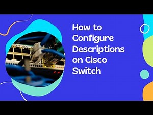 Configuring Interface Descriptions on Cisco Switches: A Step-by-Step Guide