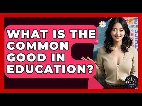 What Is The Common Good In Education? - The Ethical Compass