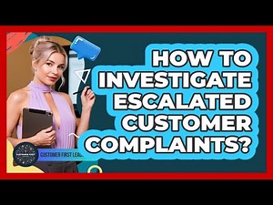 How To Investigate Escalated Customer Complaints?