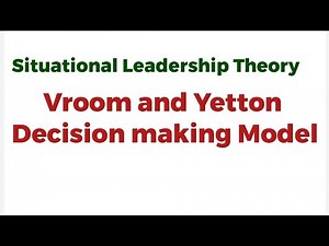 Situational Leadership Theories, Vroom and Yetton Decision making Model,