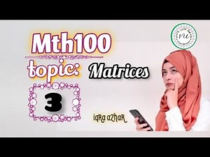 mth100 lecture 3|mth 100 topic 3|Basic Math |iqra Azhar |#mth100 #lecture #3 |#matrices