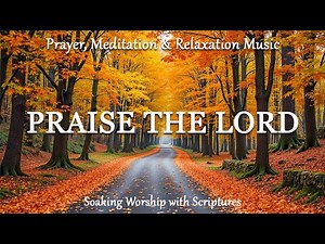 Praise the Lord | Peaceful Piano Instrumental Music with Bible Verses & Autumn Scenery 🍂