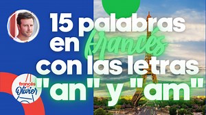Palabras francés letras an y am - Francés con Olivier