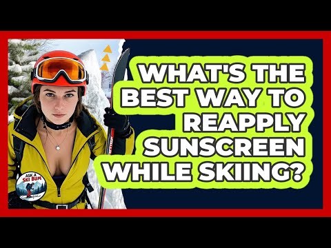 What's The Best Way To Reapply Sunscreen While Skiing? - Ask A Ski Bum