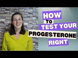 How to Test Progesterone Right - When and Whether to Have Your Progesterone Tested