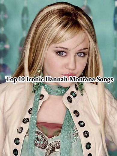 Top 10 Iconic Hannah Montana Songs You Must Hear