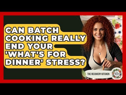Can Batch Cooking Really End Your 'what's For Dinner' Stress? - The Recovery Kitchen