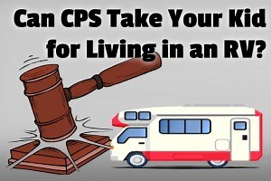 Can CPS Take Your Kid for Living in an RV? | RV Parenting