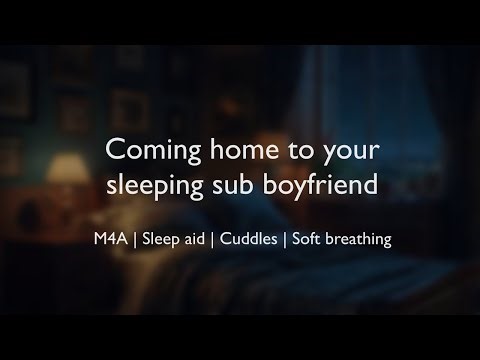 Coming home to your sleeping sub boyfriend (ASMR) || (M4A)(Sleep aid)(Cuddles)(Soft breathing)
