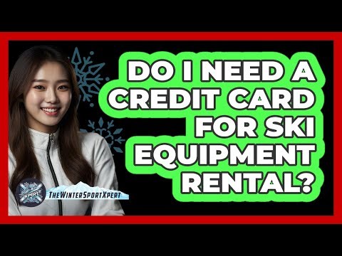 Do I Need a Credit Card for Ski Equipment Rental?
