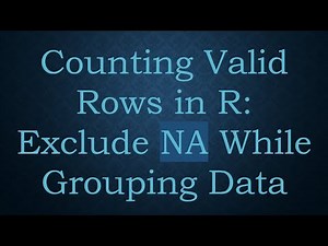 Counting Valid Rows in R: Exclude NA While Grouping Data