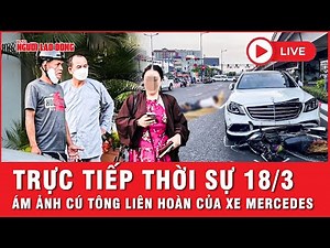 🔴Trực tiếp thời sự sáng 18/3: Cận cảnh cú tông trực diện loạt xe máy dừng đèn đỏ của chiếc Mercedes