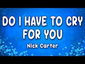 Do I Have To Cry For You - Nick Carter