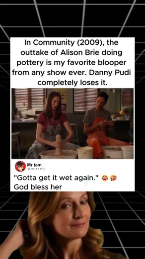 In Community (2009), the outtake of Alison Brie doing pottery is my favorite blooper from any show