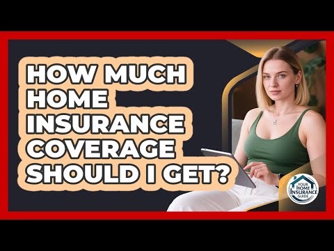 How Much Home Insurance Coverage Should I Get?