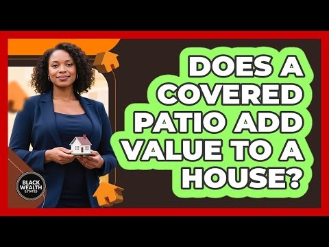 Does a Covered Patio Add Value to a House?